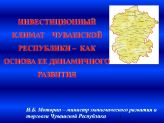 ИНВЕСТИЦИОННЫЙ КЛИМАТ    ЧУВАШСКОЙ РЕСПУБЛИКИ –  КАК ОСНОВА ЕЕ ДИНАМИЧНОГО РАЗВИТИЯ