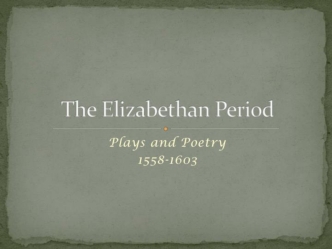 The Elizabethan Period. Plays and Poetry 1558-1603