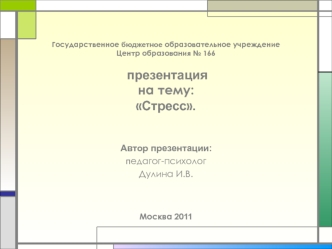 Автор презентации:
педагог-психолог
Дулина И.В.


Москва 2011