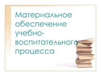 Материальное обеспечение учебно-воспитательного процесса