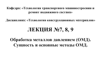 Обработка металлов давлением (ОМД). Сущность и основные методы ОМД