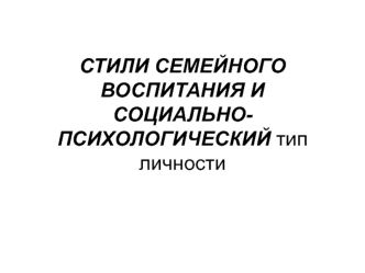 Стили семейного воспитания и социально-психологический тип личности