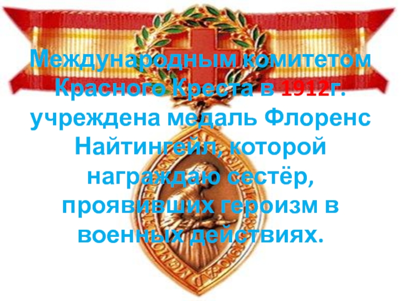 Международным комитетом Красного Креста в 1912г. учреждена медаль Флоренс Найтингейл, которой награждаю