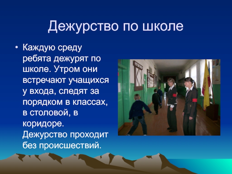 Дежурство по школеКаждую среду ребята дежурят по школе. Утром они встречают учащихся у входа, следят