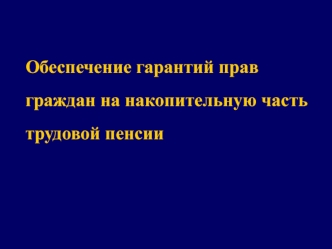 Обеспечение гарантий прав граждан на накопительную часть трудовой пенсии