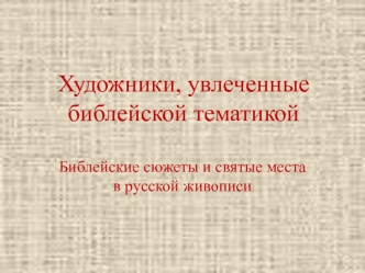 Художники, увлеченные библейской тематикой. Библейские сюжеты и святые места в русской живописи