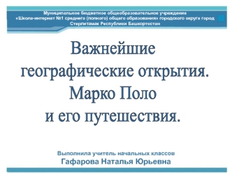 Важнейшие
 географические открытия.
Марко Поло 
и его путешествия.