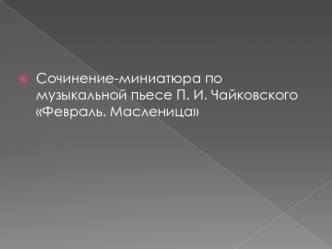 Сочинение-миниатюра по музыкальной пьесе П. И. Чайковского Февраль. Масленица