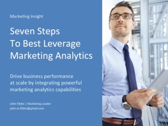 Marketing Insight
Seven Steps To Best Leverage Marketing Analytics 
Drive business performance at scale by integrating powerful marketing analytics capabilities

John Fildes | Marketing Leader
john.m.fildes@gmail.com