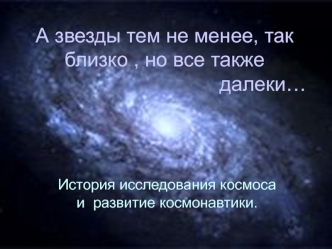 А звезды тем не менее, так близко , но все также                                    далеки…