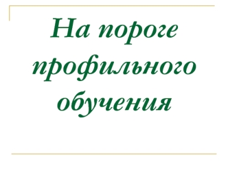 На пороге профильного обучения