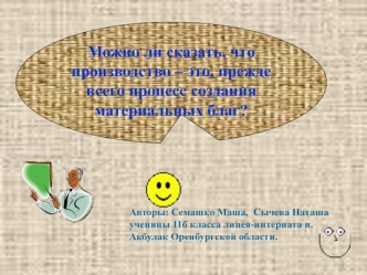 Можно ли сказать, что производство – это, прежде всего процесс создания материальных благ?