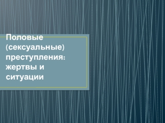 Половые (сексуальные) преступления: жертвы и ситуации