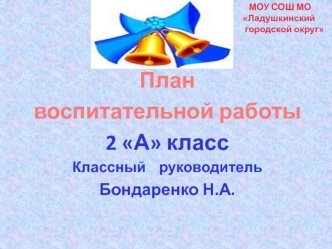 План 
воспитательной работы
2 А класс
Классный    руководитель 
Бондаренко Н.А.