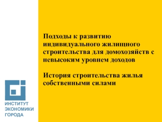 Подходы к развитию индивидуального жилищного строительства для домохозяйств с невысоким уровнем доходов

История строительства жилья собственными силами