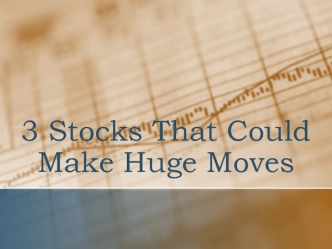 3 Stocks That Could Make Huge Moves