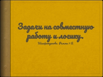 Задачи на совместную работу и логику.