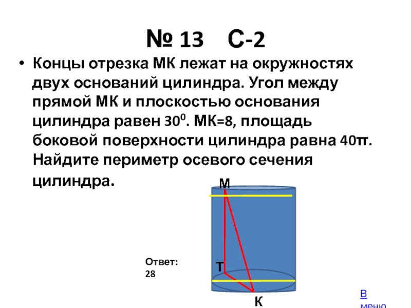 № 13  С-2 Концы отрезка МК лежат на окружностях двух оснований цилиндра. Угол между прямой МК