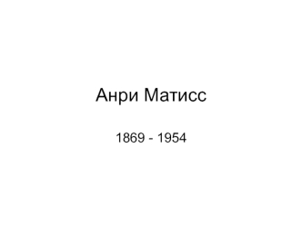 Анри Матисс 1869 - 1954