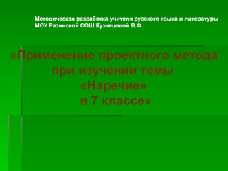 Применение проектного метода  
            при изучении темы 
                    Наречие 
                    в 7 классе