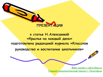 ПРЕЗЕНТАЦИЯ

к статье Н.Алексеевой 
Крылья на каждый день
подготовлена редакцией журнала Классное руководство и воспитание школьников