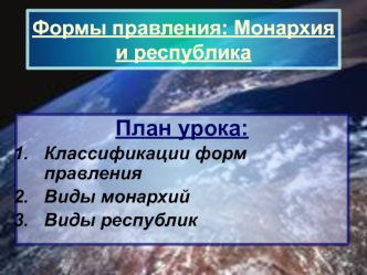 План урока:
Классификации форм правления
Виды монархий
Виды республик