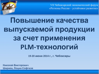 Повышение качества выпускаемой продукции за счет применения 
PLM-технологий

19-20 июня 2014 г., г. Чебоксары