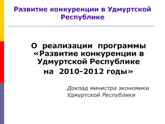 О  реализации  программы Развитие конкуренции в Удмуртской Республике 
на  2010-2012 годы