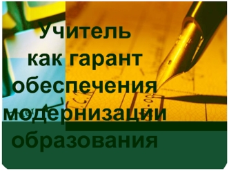 Учитель 
как гарант обеспечения модернизации образования