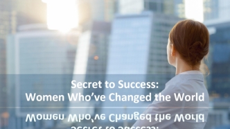 Secret to Success: Women Who’ve Changed the World