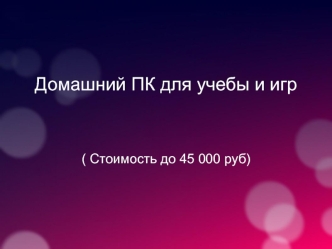 Домашний ПК для учебы и игр.( Стоимость до 45 000 руб)