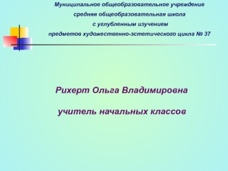 Рихерт Ольга Владимировна

          учитель начальных классов