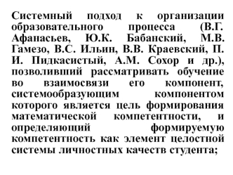 Системный подход к организации образовательного процесса (В.Г. Афанасьев, Ю.К. Бабанский, М.В. Гамезо, В.С. Ильин, В.В. Краевский, П.И. Пидкасистый, А.М. Сохор и др.), позволивший рассматривать обучение во взаимосвязи его компонент, системообразующим комп