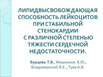 ЛИПИДВЫСВОБОЖДАЮЩАЯ СПОСОБНОСТЬ ЛЕЙКОЦИТОВ ПРИ СТАБИЛЬНОЙ СТЕНОКАРДИИ С РАЗЛИЧНОЙ СТЕПЕНЬЮ ТЯЖЕСТИ СЕРДЕЧНОЙ НЕДОСТАТОЧНОСТИ. Бурцева  Т.В., Мишланов  В.Ю., Владимирский В.Е. , Туев А.В.