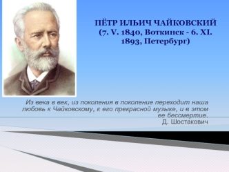 ПЁТР ИЛЬИЧ ЧАЙКОВСКИЙ(7. V. 1840, Воткинск - 6. XI. 1893, Петербург)