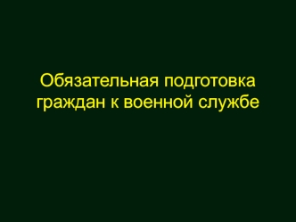 Обязательная подготовка граждан к военной службе