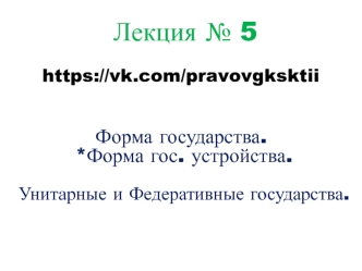 Формы государственного устройства. Унитарные и федеративные государства. (Лекция 5)