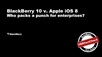 BlackBerry 10 v. Apple iOS 8
Who packs a punch for enterprises?