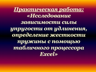 Практическая работа: Исследование зависимости силы упругости от удлинения, определение жесткости пружины с помощью табличного процессора Excel