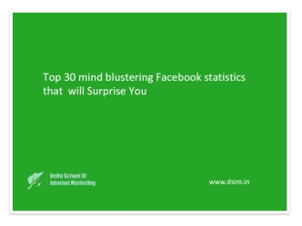 Top 30 mind blustering Facebook statistics 
that  will Surprise You: