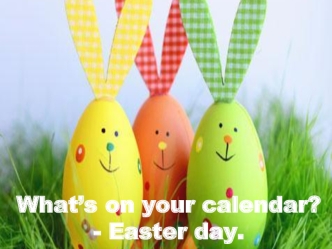 What’s on your calendar? - Easter day