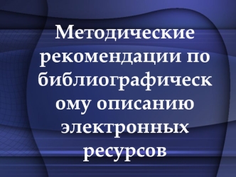 Методические рекомендации по библиографическому описанию электронных ресурсов