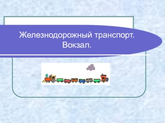 Железнодорожный транспорт. Вокзал.