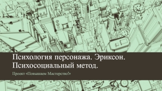 Психология персонажа. Эриксон. Психосоциальный метод. Проект Повышаем мастерство