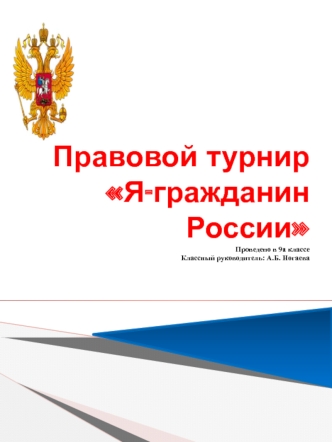 Правовой турнирЯ-гражданин РоссииПроведено в 9а классеКлассный руководитель: А.Б. Ногаева