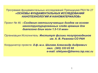 Программа фундаментальных исследований Президиума РАН № 27
 ОСНОВЫ ФУНДАМЕНТАЛЬНЫХ ИССЛЕДОВАНИЙ 
     НАНОТЕХНОЛОГИЙ И НАНОМАТЕРИАЛОВ 

Проект № 46: Создание светоизлучающих диодов на основе
                        наноструктурированных слоёв кремния для
