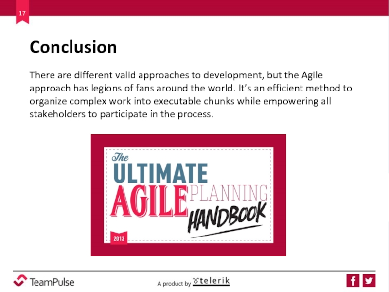 Conclusion  There are different valid approaches to development, but the Agile approach has legions