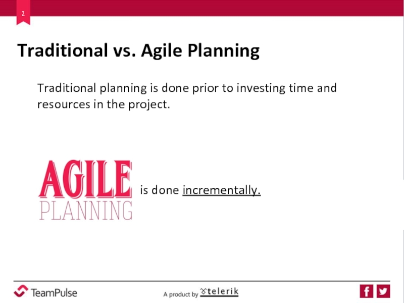 Traditional vs. Agile Planning          is done incrementally.
