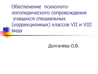 Обеспечение  психолого-  логопедического сопровождения учащихся специальных (коррекционных) классов VII и VIII вида