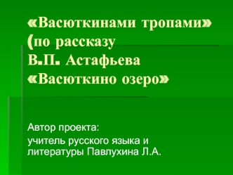 Васюткинами тропами(по рассказу В.П. Астафьева Васюткино озеро